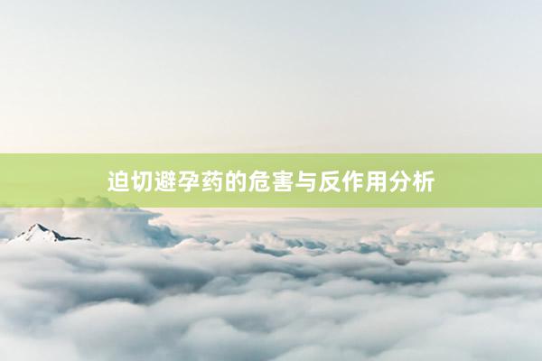 迫切避孕药的危害与反作用分析