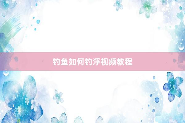钓鱼如何钓浮视频教程